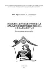 Реабилитационный потенциал семьи, воспитывающей ребенка с инвалидностью, Коллективная монография, Афонькина Ю.А., Омельченко Е.М., 2019