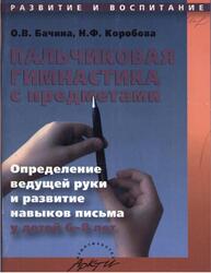 Пальчиковая гимнастика с предметами, Определение ведущей руки и развитие навыков письма у детей 6-8 лет, Практическое пособие для педагогов и родителей, Бачина О.В., Коробова Н.Ф., 2006 Пальчиковая гимнастика с предметами, Определение ведущей руки и развитие навыков письма у детей 6-8 лет, Практическое пособие для педагогов и родителей, Бачина О.В., Коробова Н.Ф., 2006