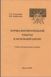 Формы воспитательной работы в начальной школе, Тигунцева Г.Н., Федосова И.В., 2005