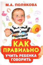 Как правильно учить ребенка говорить, Полякова М.А., 2010