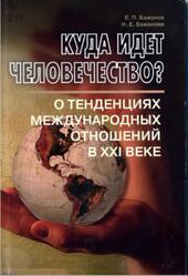 Куда идет человечество, О тенденциях международных отношений в XXI веке, Бажанов Е.П., Бажанова Н.Е., 2009