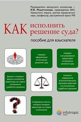 Как исполнить решение суда, Пособие для взыскателя, Решетникова И.В., 2013