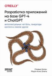 Разработка приложений на базе GPT-4 и ChatGPT, Келен О., Блете М., 2024