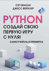 Создай свою первую игру на Python с нуля, Самоучитель в примерах, Кенлон С., Вейхлер Дж., 2024