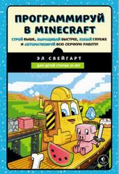 Программируй в Minecraft, Строй выше, выращивай быстрее, копай глубже и автоматизируй всю скучную работу, Свейгарт Э., 2019