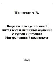 Введение в искусственный интеллект и машинное обучение с Python и Streamlit, Интерактивный практикум, Постолит А.В., 2026 Введение в искусственный интеллект и машинное обучение с Python и Streamlit, Интерактивный практикум, Постолит А.В., 2026