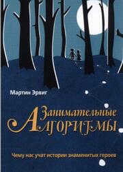 Занимательные алгоритмы, Чему нас учат истории знаменитых героев, Эрвиг М., 2019