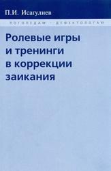 Ролевые игры и тренинги в коррекции заикания, Исагулиев П.И., 2009