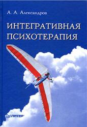 Интегративная психотерапия, Александров А.А. Интегративная психотерапия, Александров А.А.