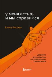 У меня есть Я, и МЫ справимся, Дерзкое руководство по укреплению самооценки, Рисберг Е., 2022