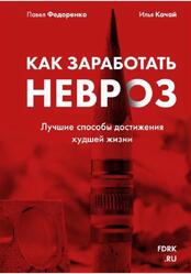 Как заработать невроз, Лучшие способы достижения худшей жизни, Качай И., Федоренко П., 2018