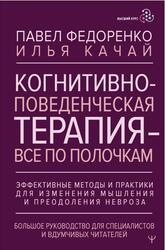 Когнитивно-поведенческая терапия - всё по полочкам, Эффективные методы и практики для изменения мышления и преодоления невроза, Федоренко П.А., 2024