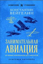 Занимательная авиация, От первых аэропланов до самолетов, Вейгелин К.Е., 2026 Занимательная авиация, От первых аэропланов до самолетов, Вейгелин К.Е., 2026