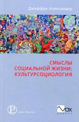 Смыслы социальной жизни, Культурсоциология, Александер Д., 2013