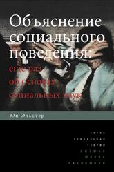 Объяснение социального поведения, Еще раз об основах социальных наук, Эльстер Ю., 2011