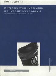 Интеллектуальные группы и символические формы, Очерки социологии современной культуры, Дубин Б., 2004 Интеллектуальные группы и символические формы, Очерки социологии современной культуры, Дубин Б., 2004