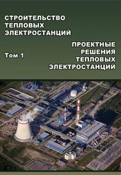 Строительство тепловых электростанций, Том 1, Проектные решения тепловых электростанций, Теличенко В.И., 2010