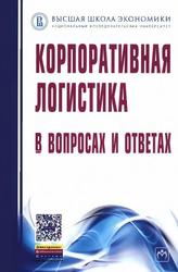 Корпоративная логистика в вопросах и ответах, Сергеев В.И., 2014
