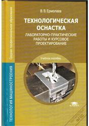 Технологическая оснастка, Лабораторно-практические работы и курсовое проектирование, Ермолаев В.В., 2012