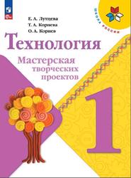 Технология, 1 класс, Мастерская творческих проектов, Лутцева Е.А., Корнева Т.А., Корнев О.А., 2018