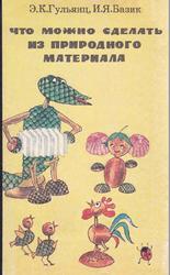 Что можно сделать из природного материала, Пособие для воспитателя детского сада, Гульянц Э.К., Базик И.Я., 1984