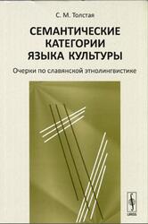 Семантические категории языка культуры, Очерки по славянской этнолингвистике, Толстая С.М., 2010