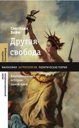 Другая свобода, Альтернативная история одной идеи, Бойм С., 2021 Другая свобода, Альтернативная история одной идеи, Бойм С., 2021