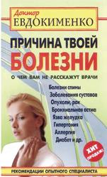 Причина твоей болезни, О чем вам не расскажут врачи, Евдокименко П.В., 2010