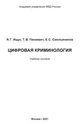 Цифровая криминология, Ищук Я.Г., Пинкевич Г.В., Смольянинов Е.С., 2021