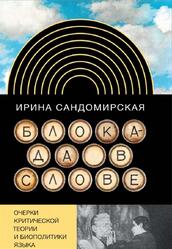 Блокада в слове, Очерки критической теории и биополитики языка, Сандомирская И., 2013 Блокада в слове, Очерки критической теории и биополитики языка, Сандомирская И., 2013