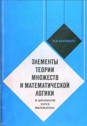 Элементы теории множеств и математической логики в школьном курсе математики, Пособие для учителей, Калужнин Л.А., 1978