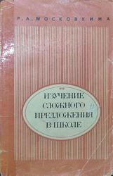 Изучение сложного предложения в школе, Пособие для учителей, Московкина Р.А., 1981