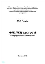 Физики от А до Я: Биографический справочник, Голубь П.Д., 2002