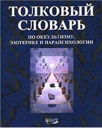 Толковый словарь по оккультизму, эзотерике и парапсихологии, Степанов А.М. Толковый словарь по оккультизму, эзотерике и парапсихологии, Степанов А.М.