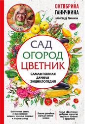 Сад, Огород, Цветник, Самая полная дачная энциклопедия, Ганичкин А.В., Ганичкина О.А., 2018 Сад, Огород, Цветник, Самая полная дачная энциклопедия, Ганичкин А.В., Ганичкина О.А., 2018