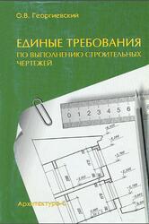 Единые требования по выполнению строительных чертежей, Справочное пособие, Георгиевский О.В., 2004